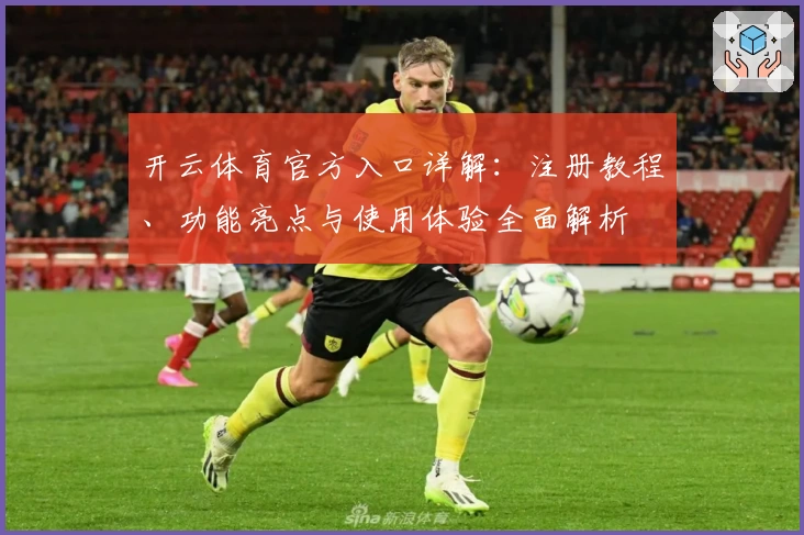 开云体育官方入口详解：注册教程、功能亮点与使用体验全面解析