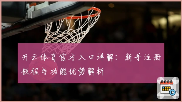开云体育官方入口详解：新手注册教程与功能优势解析
