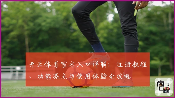 开云体育官方入口详解：注册教程、功能亮点与使用体验全攻略