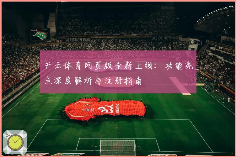 开云体育网页版全新上线：功能亮点深度解析与注册指南