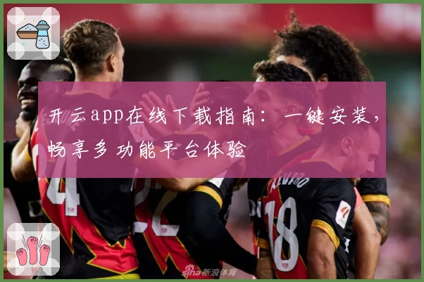 开云app在线下载指南：一键安装，畅享多功能平台体验
