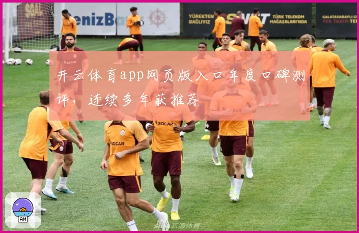 开云体育app网页版入口年度口碑测评，连续多年获推荐