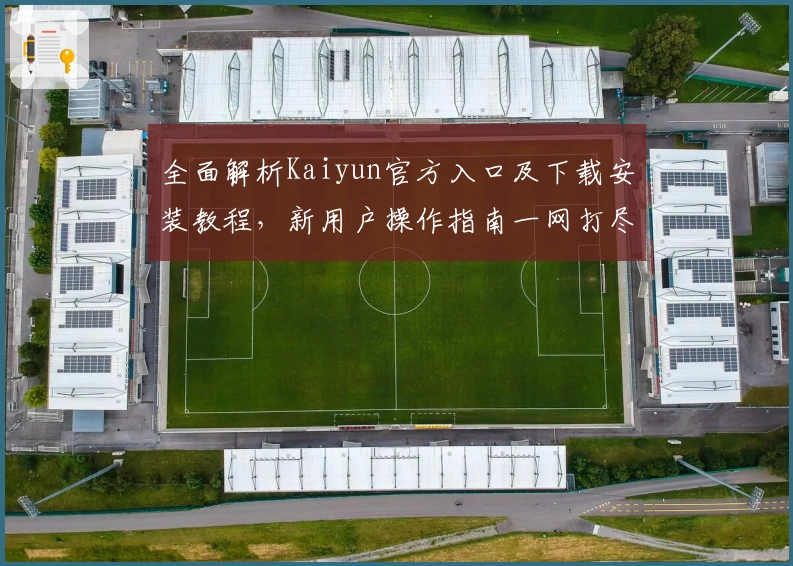 全面解析Kaiyun官方入口及下载安装教程，新用户操作指南一网打尽