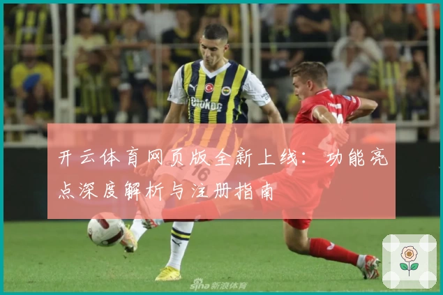 开云体育网页版全新上线：功能亮点深度解析与注册指南